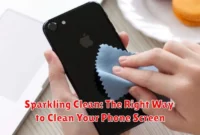 Sparkling Clean: The Right Way to Clean Your Phone Screen