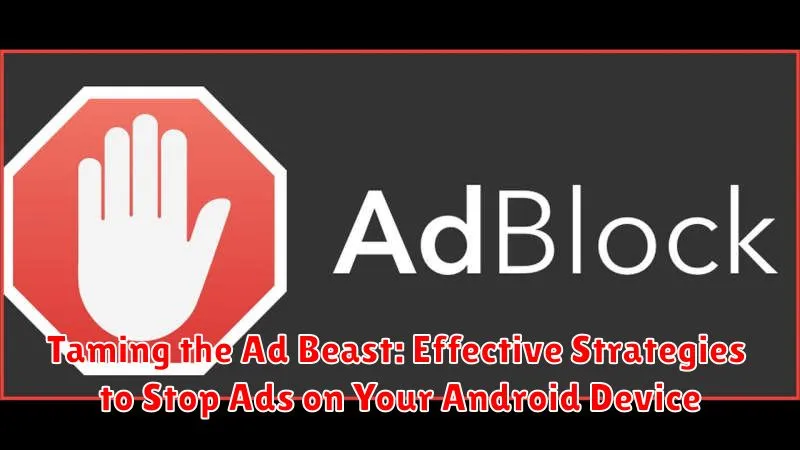 Taming the Ad Beast: Effective Strategies to Stop Ads on Your Android Device