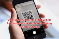 Unlocking the Secrets of QR Codes: A Comprehensive Guide to Scanning with Your Phone